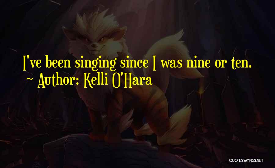 Kelli O'Hara Quotes: I've Been Singing Since I Was Nine Or Ten.