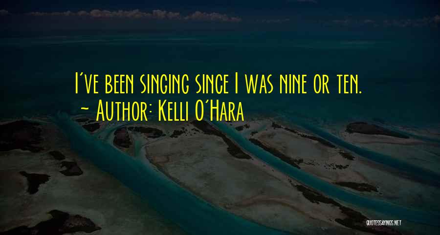 Kelli O'Hara Quotes: I've Been Singing Since I Was Nine Or Ten.