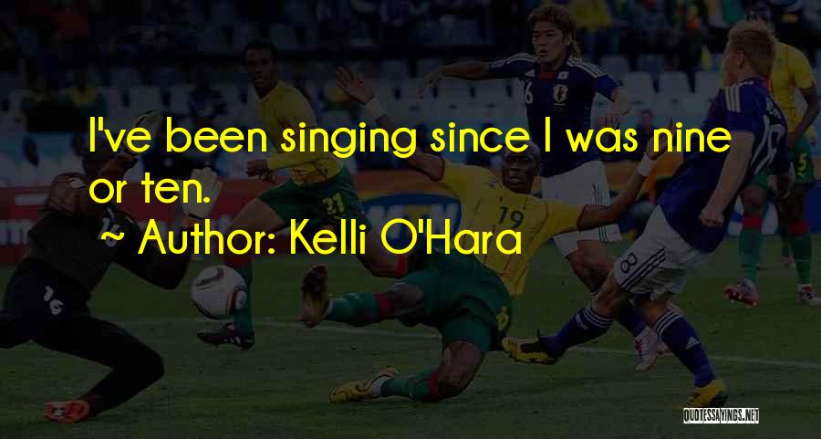 Kelli O'Hara Quotes: I've Been Singing Since I Was Nine Or Ten.