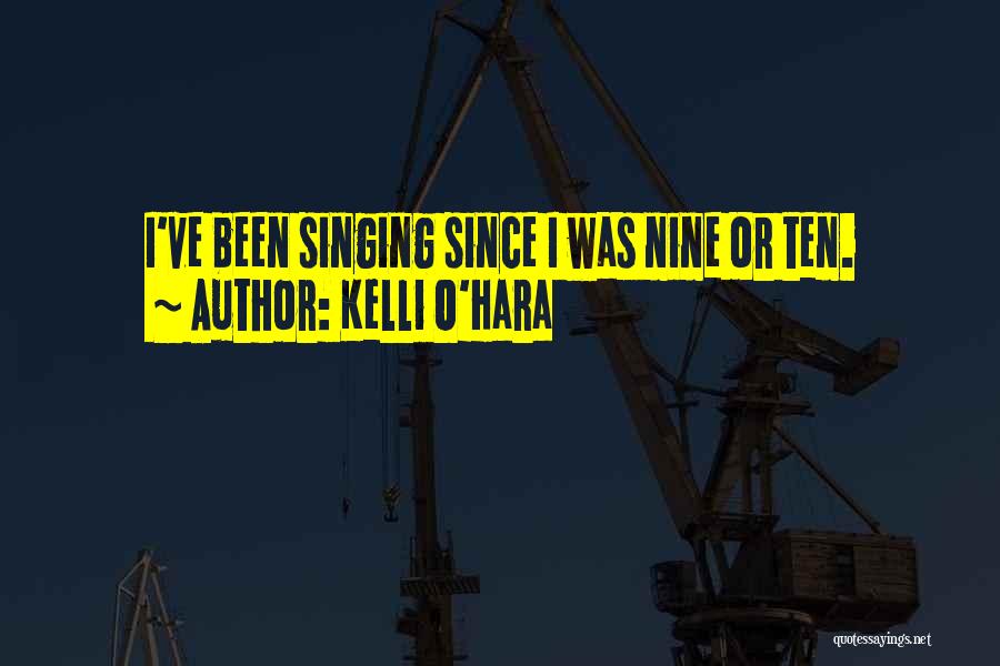 Kelli O'Hara Quotes: I've Been Singing Since I Was Nine Or Ten.