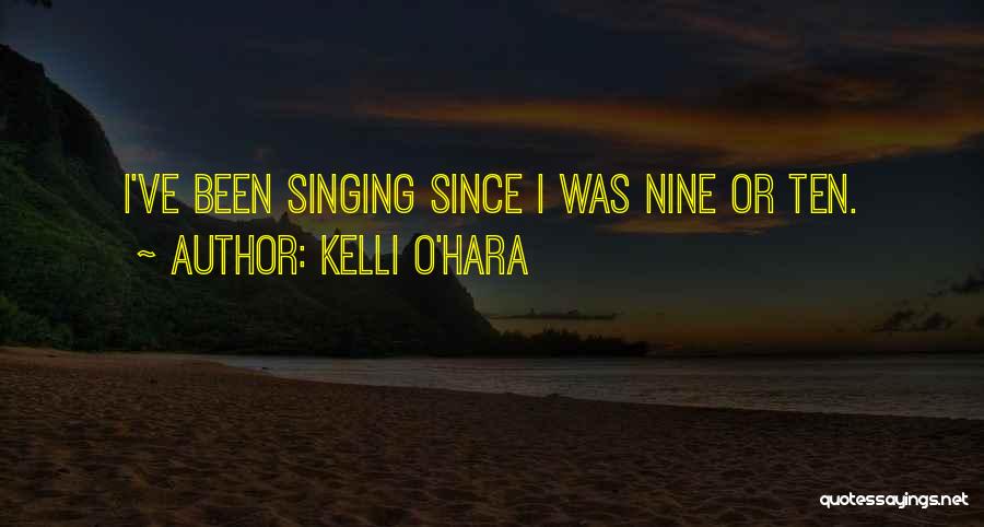 Kelli O'Hara Quotes: I've Been Singing Since I Was Nine Or Ten.