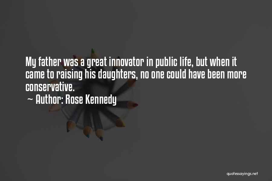 Rose Kennedy Quotes: My Father Was A Great Innovator In Public Life, But When It Came To Raising His Daughters, No One Could