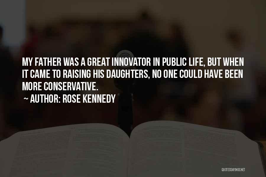 Rose Kennedy Quotes: My Father Was A Great Innovator In Public Life, But When It Came To Raising His Daughters, No One Could