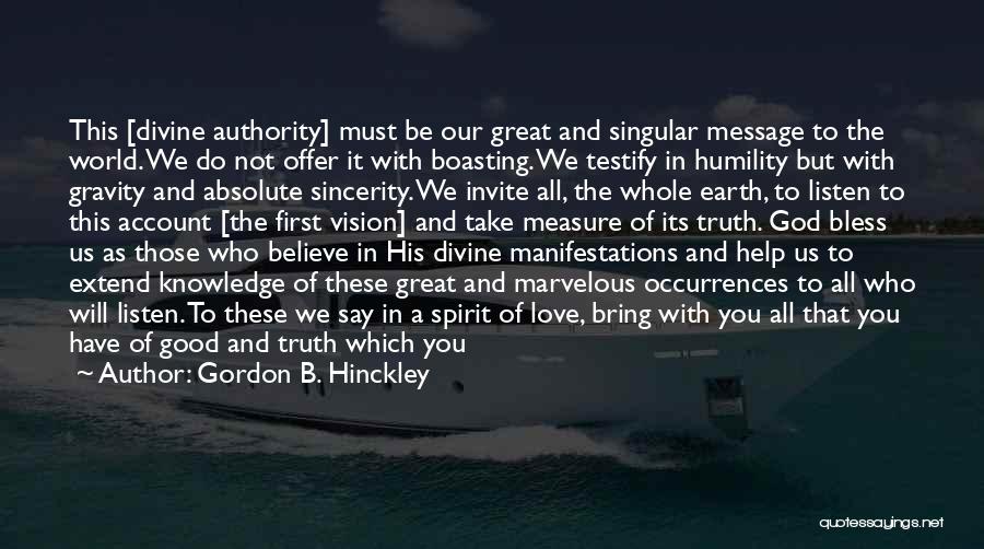 Gordon B. Hinckley Quotes: This [divine Authority] Must Be Our Great And Singular Message To The World. We Do Not Offer It With Boasting.