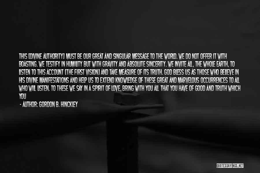 Gordon B. Hinckley Quotes: This [divine Authority] Must Be Our Great And Singular Message To The World. We Do Not Offer It With Boasting.