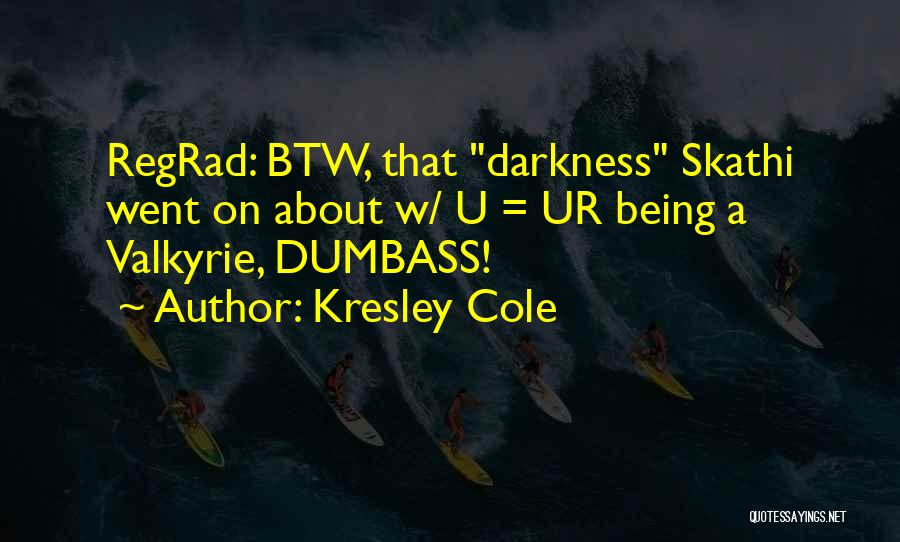 Kresley Cole Quotes: Regrad: Btw, That Darkness Skathi Went On About W/ U = Ur Being A Valkyrie, Dumbass!