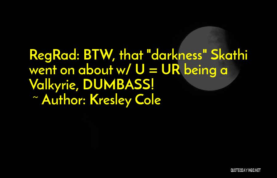 Kresley Cole Quotes: Regrad: Btw, That Darkness Skathi Went On About W/ U = Ur Being A Valkyrie, Dumbass!