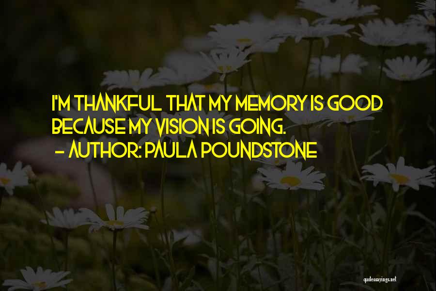 Paula Poundstone Quotes: I'm Thankful That My Memory Is Good Because My Vision Is Going.