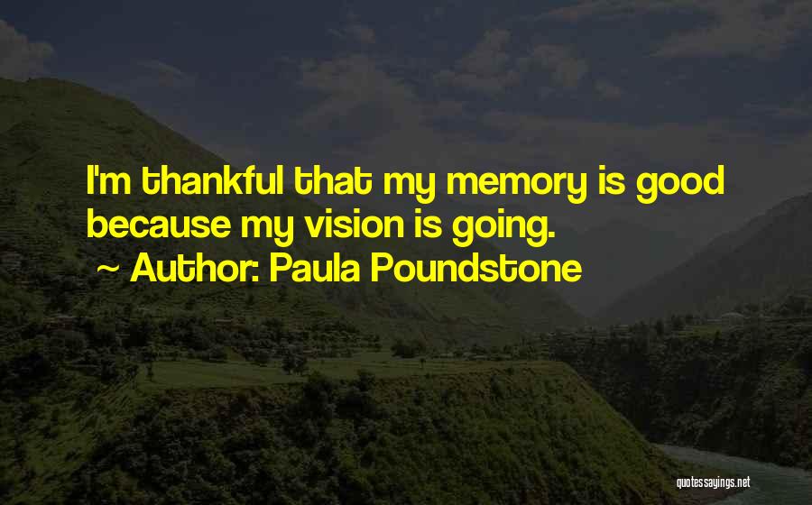 Paula Poundstone Quotes: I'm Thankful That My Memory Is Good Because My Vision Is Going.