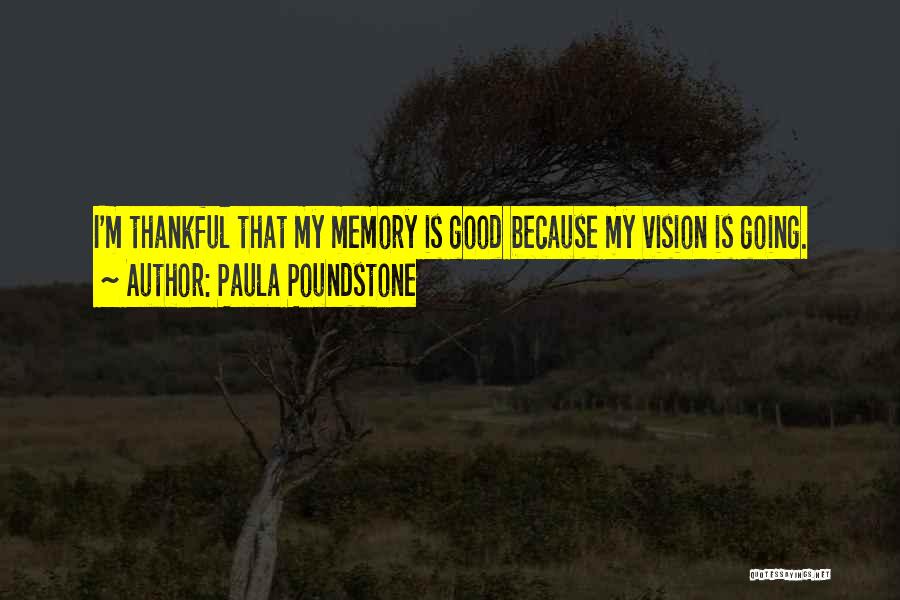 Paula Poundstone Quotes: I'm Thankful That My Memory Is Good Because My Vision Is Going.