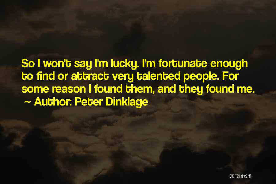 Peter Dinklage Quotes: So I Won't Say I'm Lucky. I'm Fortunate Enough To Find Or Attract Very Talented People. For Some Reason I