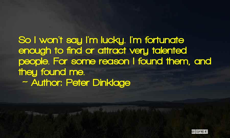 Peter Dinklage Quotes: So I Won't Say I'm Lucky. I'm Fortunate Enough To Find Or Attract Very Talented People. For Some Reason I