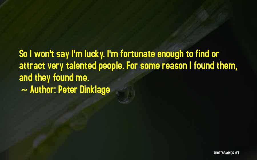 Peter Dinklage Quotes: So I Won't Say I'm Lucky. I'm Fortunate Enough To Find Or Attract Very Talented People. For Some Reason I