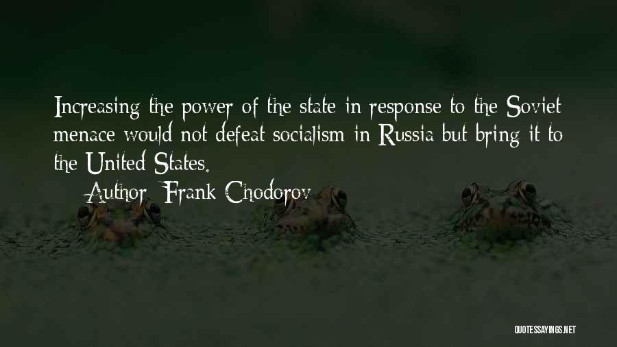 Frank Chodorov Quotes: Increasing The Power Of The State In Response To The Soviet Menace Would Not Defeat Socialism In Russia But Bring