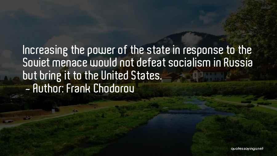 Frank Chodorov Quotes: Increasing The Power Of The State In Response To The Soviet Menace Would Not Defeat Socialism In Russia But Bring