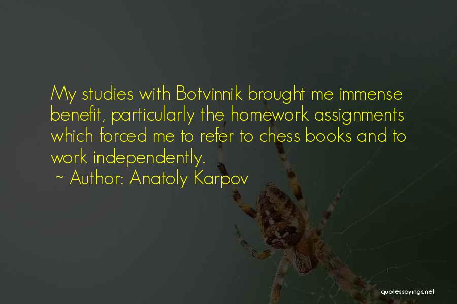 Anatoly Karpov Quotes: My Studies With Botvinnik Brought Me Immense Benefit, Particularly The Homework Assignments Which Forced Me To Refer To Chess Books