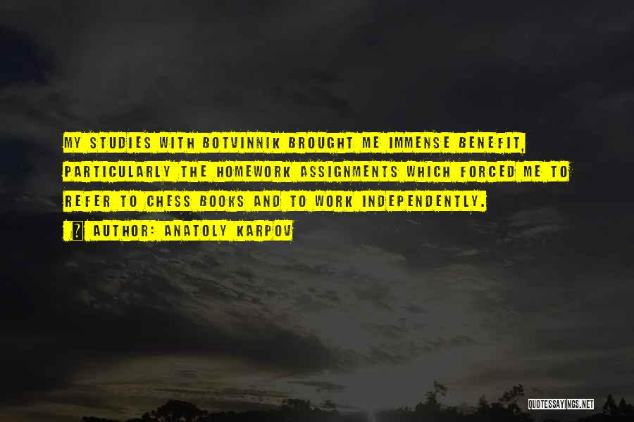 Anatoly Karpov Quotes: My Studies With Botvinnik Brought Me Immense Benefit, Particularly The Homework Assignments Which Forced Me To Refer To Chess Books