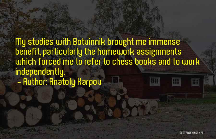 Anatoly Karpov Quotes: My Studies With Botvinnik Brought Me Immense Benefit, Particularly The Homework Assignments Which Forced Me To Refer To Chess Books