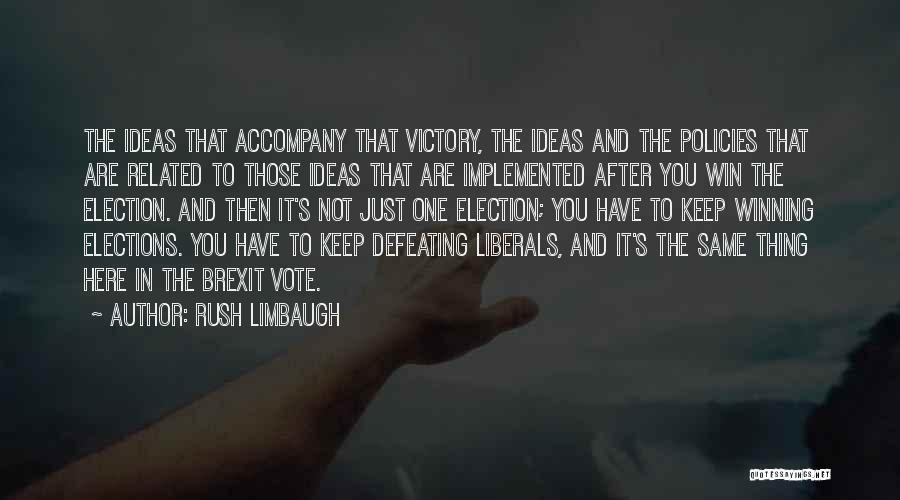 Rush Limbaugh Quotes: The Ideas That Accompany That Victory, The Ideas And The Policies That Are Related To Those Ideas That Are Implemented