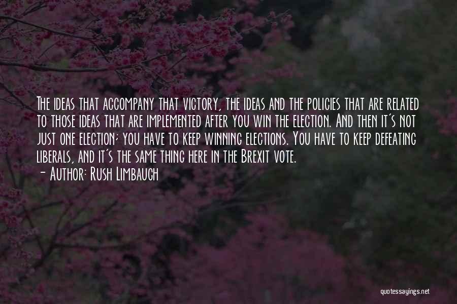 Rush Limbaugh Quotes: The Ideas That Accompany That Victory, The Ideas And The Policies That Are Related To Those Ideas That Are Implemented