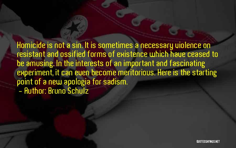 Bruno Schulz Quotes: Homicide Is Not A Sin. It Is Sometimes A Necessary Violence On Resistant And Ossified Forms Of Existence Which Have