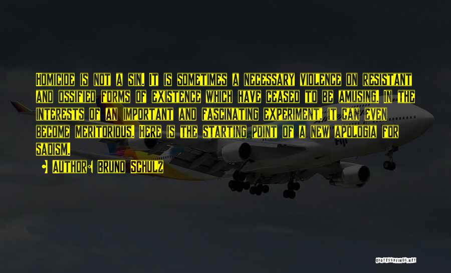 Bruno Schulz Quotes: Homicide Is Not A Sin. It Is Sometimes A Necessary Violence On Resistant And Ossified Forms Of Existence Which Have