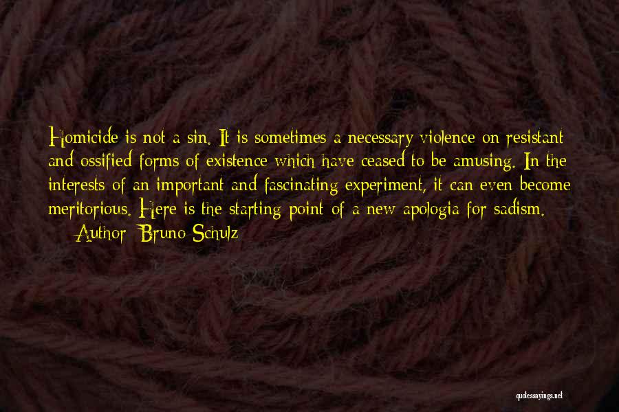 Bruno Schulz Quotes: Homicide Is Not A Sin. It Is Sometimes A Necessary Violence On Resistant And Ossified Forms Of Existence Which Have
