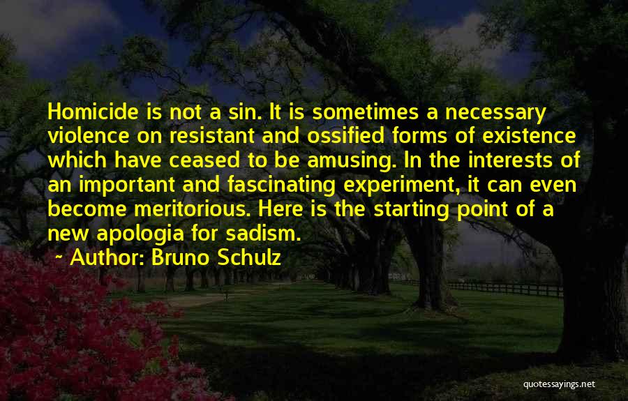 Bruno Schulz Quotes: Homicide Is Not A Sin. It Is Sometimes A Necessary Violence On Resistant And Ossified Forms Of Existence Which Have