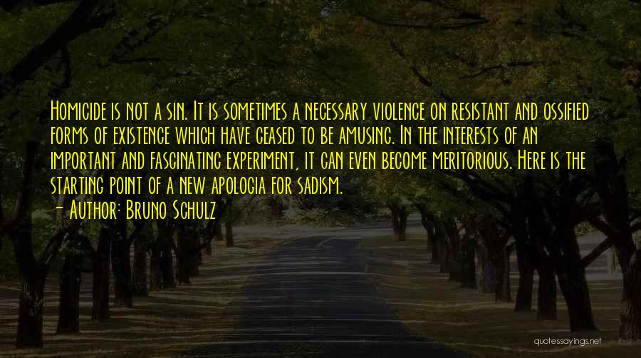 Bruno Schulz Quotes: Homicide Is Not A Sin. It Is Sometimes A Necessary Violence On Resistant And Ossified Forms Of Existence Which Have