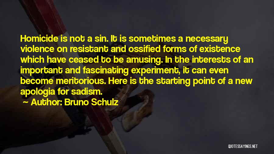 Bruno Schulz Quotes: Homicide Is Not A Sin. It Is Sometimes A Necessary Violence On Resistant And Ossified Forms Of Existence Which Have