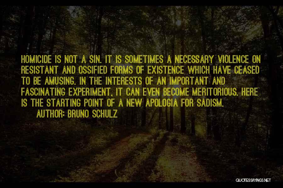 Bruno Schulz Quotes: Homicide Is Not A Sin. It Is Sometimes A Necessary Violence On Resistant And Ossified Forms Of Existence Which Have