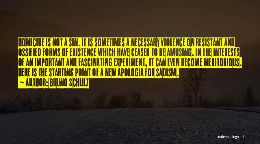 Bruno Schulz Quotes: Homicide Is Not A Sin. It Is Sometimes A Necessary Violence On Resistant And Ossified Forms Of Existence Which Have