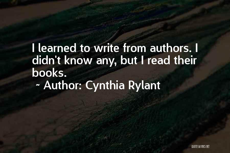 Cynthia Rylant Quotes: I Learned To Write From Authors. I Didn't Know Any, But I Read Their Books.