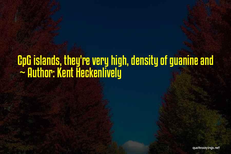 Kent Heckenlively Quotes: Cpg Islands, They're Very High, Density Of Guanine And
