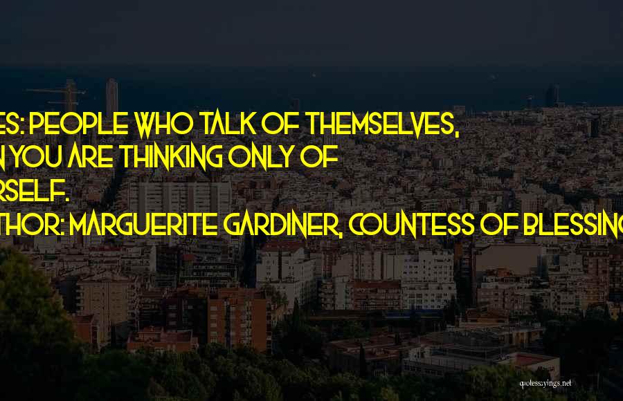 Marguerite Gardiner, Countess Of Blessington Quotes: Bores: People Who Talk Of Themselves, When You Are Thinking Only Of Yourself.