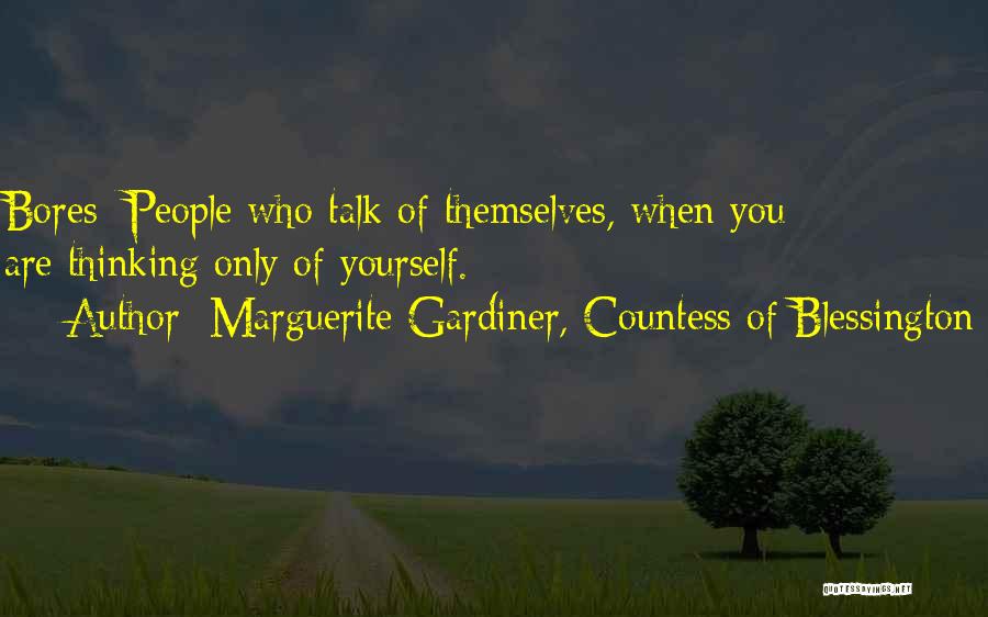 Marguerite Gardiner, Countess Of Blessington Quotes: Bores: People Who Talk Of Themselves, When You Are Thinking Only Of Yourself.