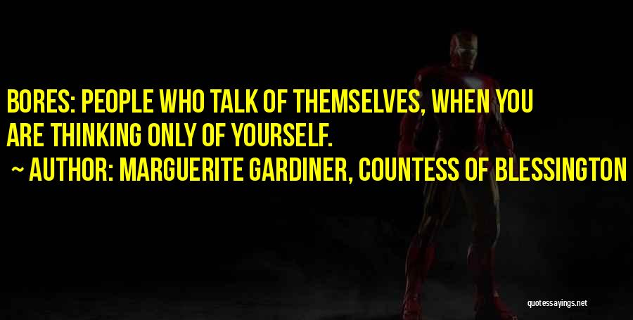 Marguerite Gardiner, Countess Of Blessington Quotes: Bores: People Who Talk Of Themselves, When You Are Thinking Only Of Yourself.