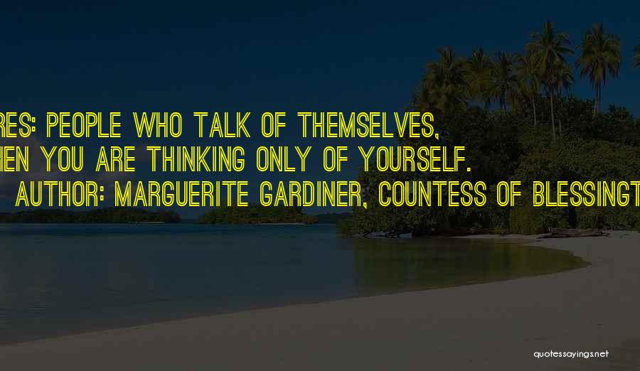 Marguerite Gardiner, Countess Of Blessington Quotes: Bores: People Who Talk Of Themselves, When You Are Thinking Only Of Yourself.