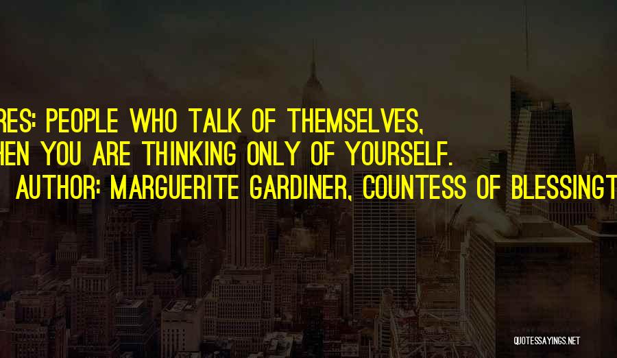 Marguerite Gardiner, Countess Of Blessington Quotes: Bores: People Who Talk Of Themselves, When You Are Thinking Only Of Yourself.