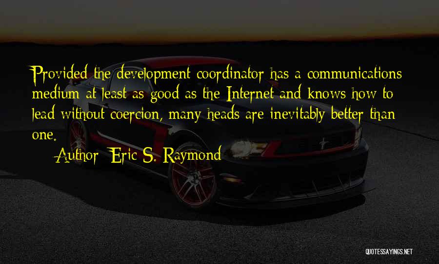Eric S. Raymond Quotes: Provided The Development Coordinator Has A Communications Medium At Least As Good As The Internet And Knows How To Lead