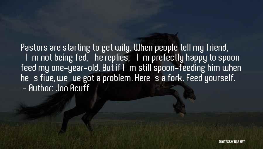 Jon Acuff Quotes: Pastors Are Starting To Get Wily. When People Tell My Friend, 'i'm Not Being Fed,' He Replies, 'i'm Prefectly Happy