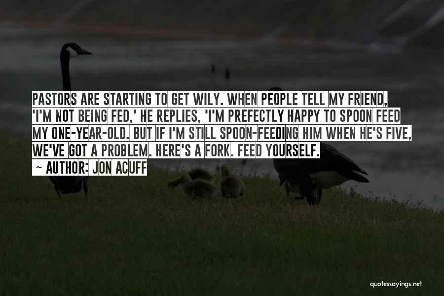 Jon Acuff Quotes: Pastors Are Starting To Get Wily. When People Tell My Friend, 'i'm Not Being Fed,' He Replies, 'i'm Prefectly Happy