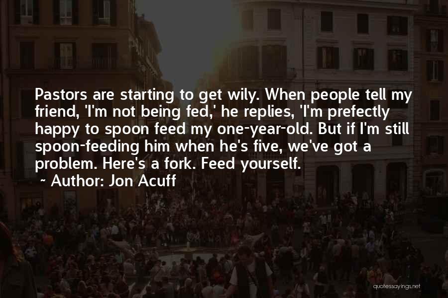 Jon Acuff Quotes: Pastors Are Starting To Get Wily. When People Tell My Friend, 'i'm Not Being Fed,' He Replies, 'i'm Prefectly Happy