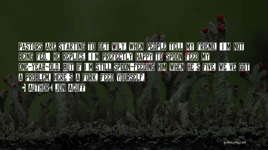 Jon Acuff Quotes: Pastors Are Starting To Get Wily. When People Tell My Friend, 'i'm Not Being Fed,' He Replies, 'i'm Prefectly Happy