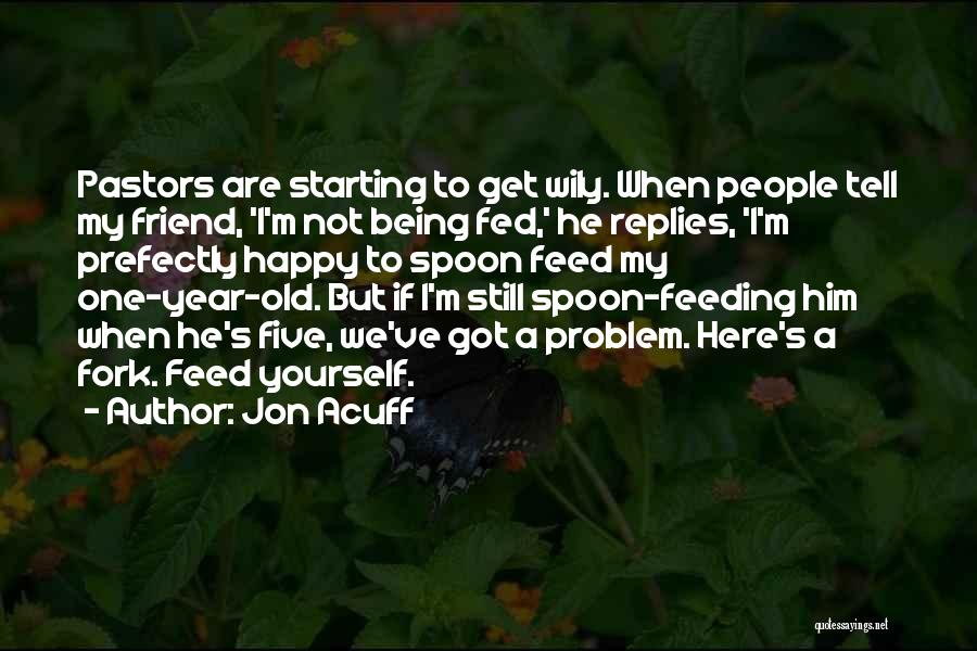 Jon Acuff Quotes: Pastors Are Starting To Get Wily. When People Tell My Friend, 'i'm Not Being Fed,' He Replies, 'i'm Prefectly Happy