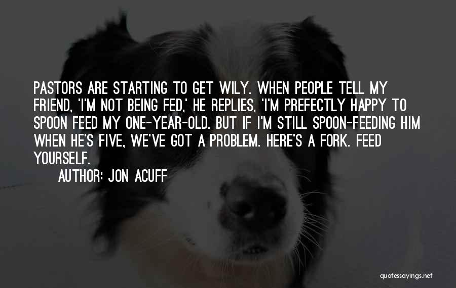 Jon Acuff Quotes: Pastors Are Starting To Get Wily. When People Tell My Friend, 'i'm Not Being Fed,' He Replies, 'i'm Prefectly Happy