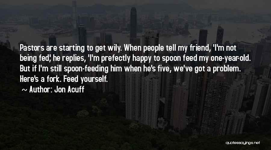 Jon Acuff Quotes: Pastors Are Starting To Get Wily. When People Tell My Friend, 'i'm Not Being Fed,' He Replies, 'i'm Prefectly Happy