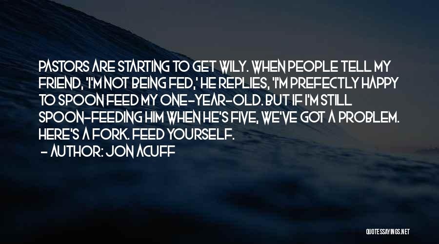 Jon Acuff Quotes: Pastors Are Starting To Get Wily. When People Tell My Friend, 'i'm Not Being Fed,' He Replies, 'i'm Prefectly Happy