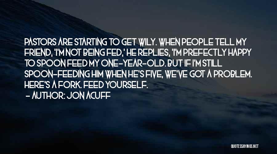 Jon Acuff Quotes: Pastors Are Starting To Get Wily. When People Tell My Friend, 'i'm Not Being Fed,' He Replies, 'i'm Prefectly Happy