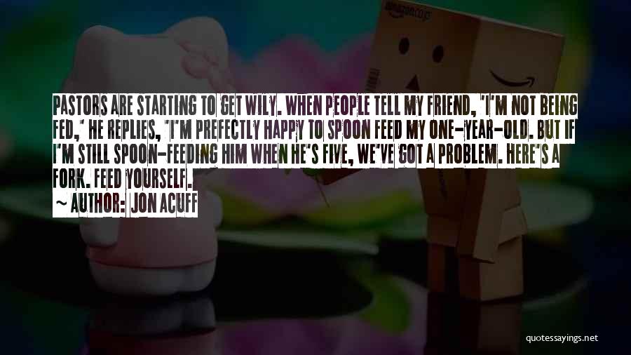 Jon Acuff Quotes: Pastors Are Starting To Get Wily. When People Tell My Friend, 'i'm Not Being Fed,' He Replies, 'i'm Prefectly Happy